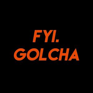 FYI GOLCHA